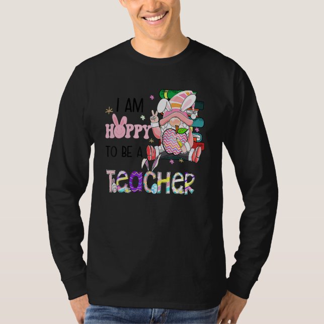 I'm Hoppy To Be A Teacher Easter Rainbow Bunny Gno T-Shirt (Front)