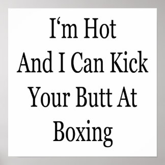 I'm Hot And I Can Kick Your Butt At Boxing Poster