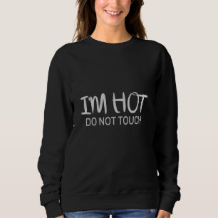 I'm hot Do not touch Sweatshirt