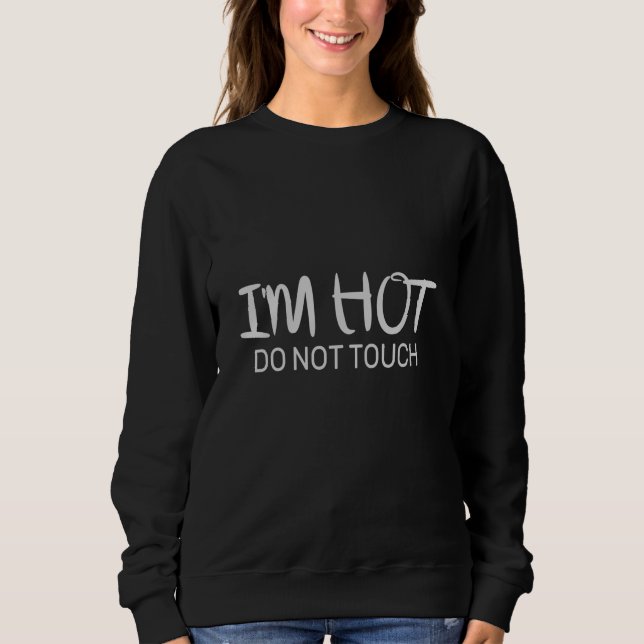I'm hot Do not touch Sweatshirt (Front)