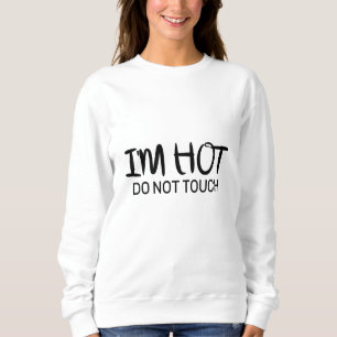 I'm hot Do not touch Sweatshirt