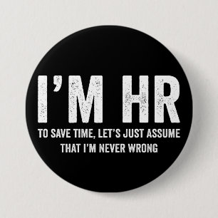 I'm HR To Save Time Let's Assume I'm Never Wrong 7.5 Cm Round Badge