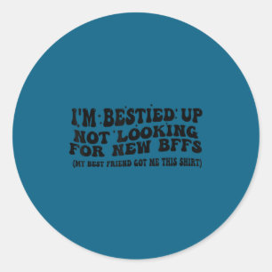 I'm Ied Up Not Looking For New Bffs My Friend Got Classic Round Sticker