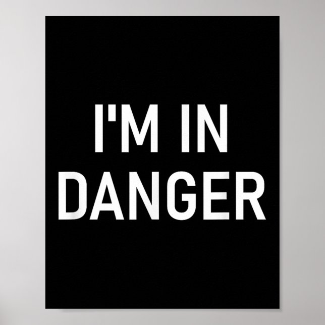 Im In Danger, Funny, Jokes, Sarcastic Sayings  Poster (Front)