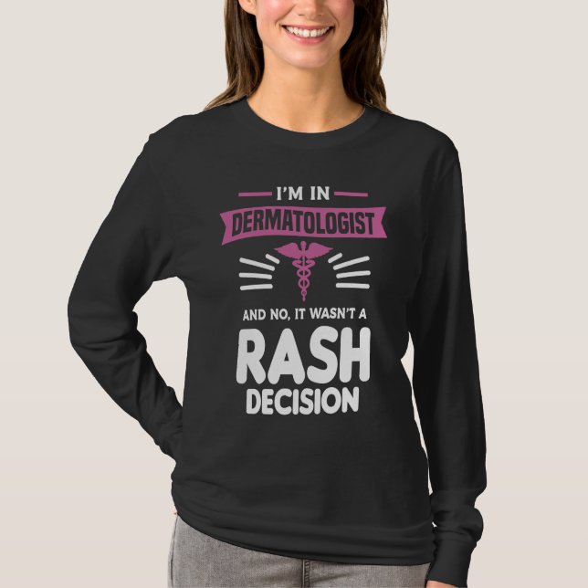 I'm In Dermatologist And No It Wasn't A Rash Decis T-Shirt (Front)