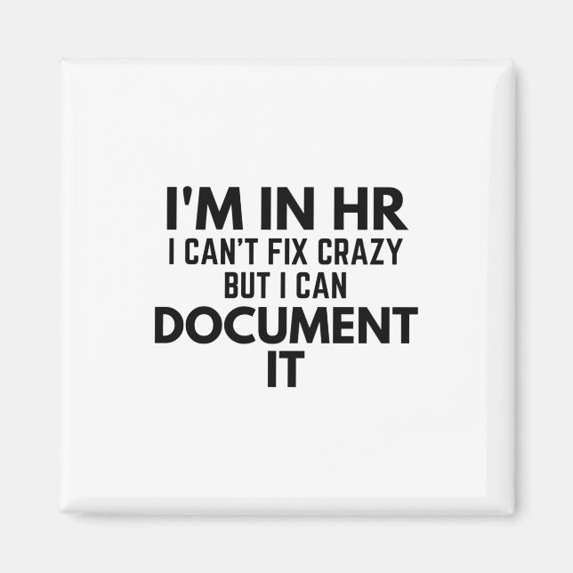 I'm In HR I Can't Fix Crazy But I Can Document It Magnet (Front)