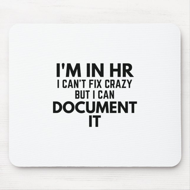 I'm In HR I Can't Fix Crazy But I Can Document It Mouse Pad (Front)