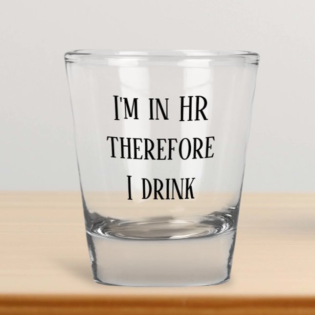 I'm in HR Therefore I Drink Human Resources Shot Glass (Creator Uploaded)