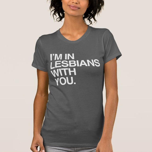 I'M IN LESBIANS WITH YOU T-Shirt (Front)