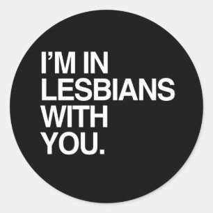 I'M IN LESBIANS WITH YOU - WHITE -.png Classic Round Sticker