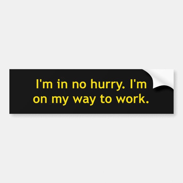 I'm In No Hurry Work Bumper Sticker (Front)