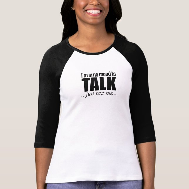 I'm in no mood to talk, just text me TShirt (Front)