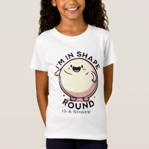 I'm in Shape (Round is a Shape) T-Shirt