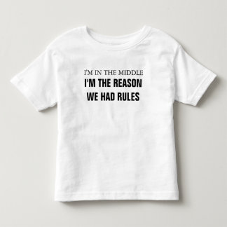I'm in the middle I am the reason we had rules Toddler T-Shirt