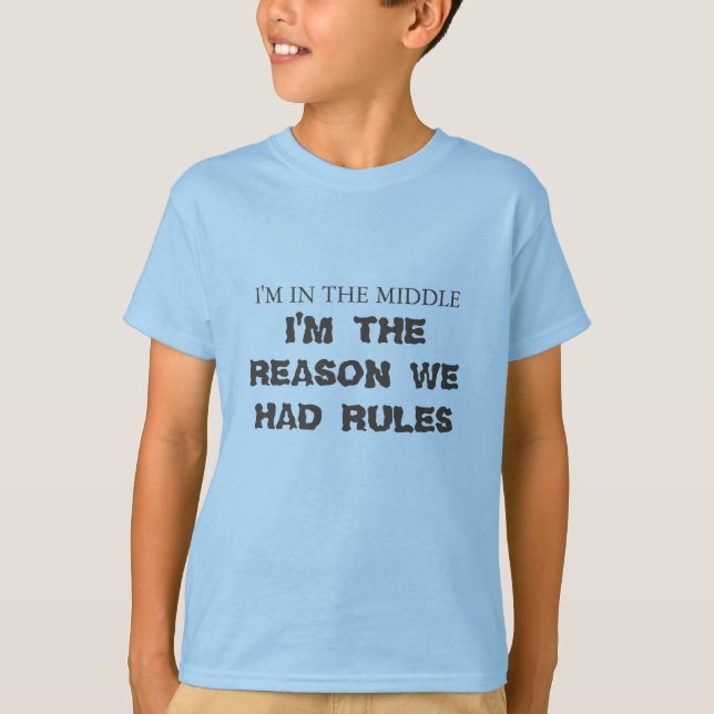 I'm in the middle, i'm the reason we had rules. T-Shirt (Front)