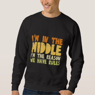 I'm In The Middle I'm The Reason We Have Rules Coo Sweatshirt