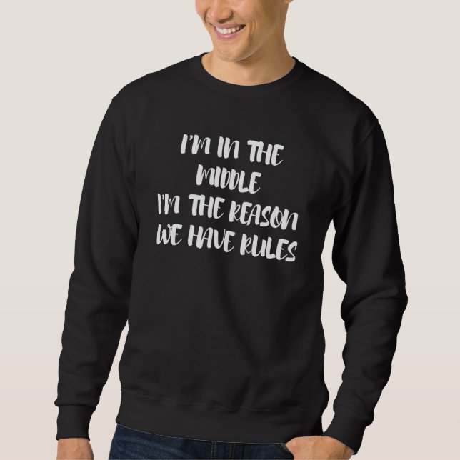 I'm In The Middle I'm The Reason We Have Rules Sweatshirt (Front)