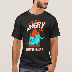 Im Incredibly Angry With Stupid People Dragon Fant T-Shirt