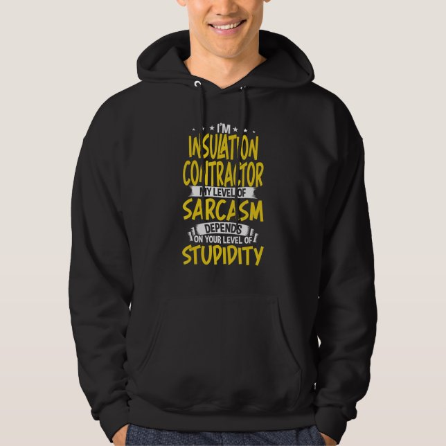 I'm Insulation Contractor My Level of Sarcasm Hoodie (Front)