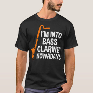 I'm into bass clarinet nowadays Music Instrument  T-Shirt