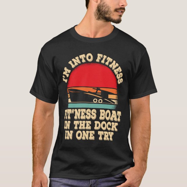 I'm into fitness boat in the dock in one try boati T-Shirt (Front)
