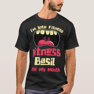 I'm Into Fitness Fitness Basil Into My Mouth T-Shirt