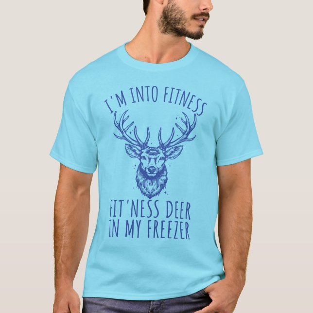 I'm into fitness fit'ness deer in my freezer funny T-Shirt (Front)