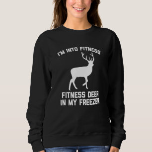 I'm Into Fitness Fitness Deer In My Freezer  Hunti Sweatshirt