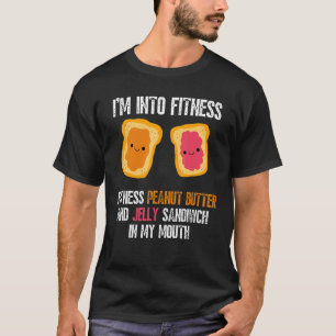 I'm Into Fitness Fit'ness Pb&j Sandwich In My Mout T-Shirt