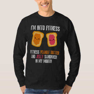 I'm Into Fitness Fit'ness Pb&j Sandwich In My Mout T-Shirt