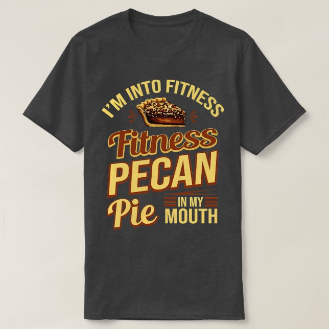 Im Into Fitness Fitness Pecan Pie In My Mouth T-Shirt (Design Front)
