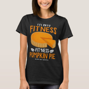 Im into Fitness Fitness Pumpkin Pie my Mouth or Tu T-Shirt