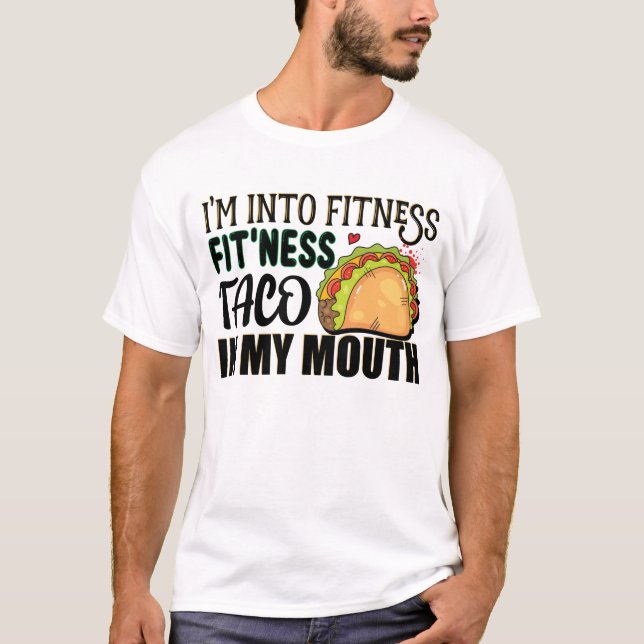 I'm Into Fitness Fitness Taco In My Mouth Tacos T-Shirt (Front)