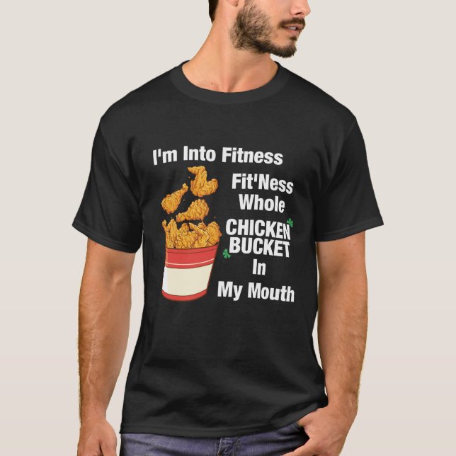 I'm Into Fitness , Fit'ness whole Chicken Bucket I T-Shirt (Front)