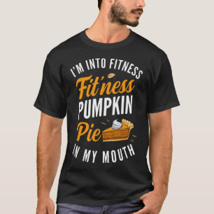 I'M Into Fitness Pumpkin Pie In My Mouth Funny Tha T-Shirt