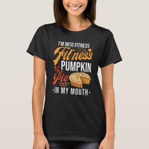 I'm Into Fitness Pumpkin Pie In My Mouth Thanksgiv T-Shirt