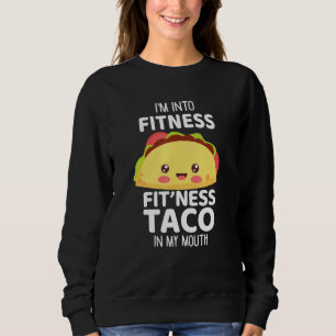 Im Into Fitness Taco In My Mouth Gym Workout Taco Sweatshirt