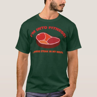 Im Into FitnessFitness Steak In My Mouth T-Shirt