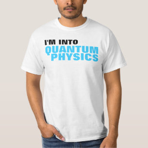 I'm into Quantum Physics T-shirt