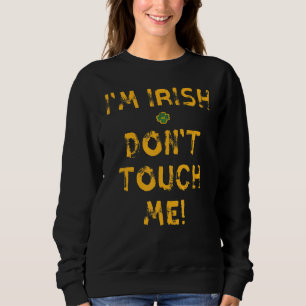 I'm Irish Don't Touch Me  Funny St. Patrick's Day Sweatshirt