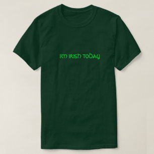 I'M IRISH TODAY. T-Shirt