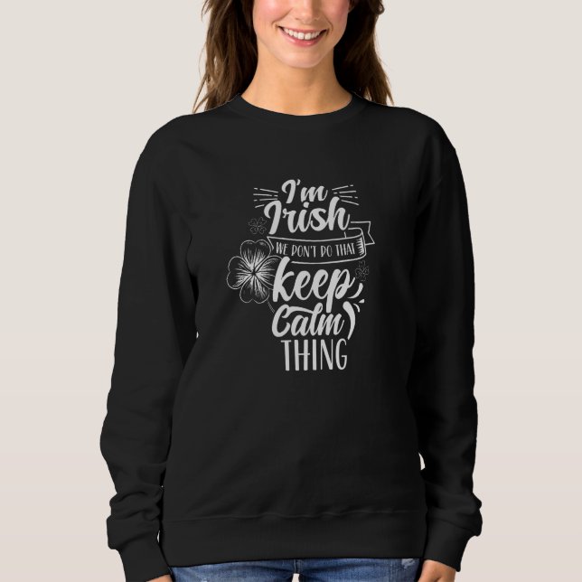 I'm Irish We Don't Do That Keep Calm Thing Gaelic  Sweatshirt (Front)