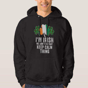 i'm irish we don't do that keep calm thing Ireland Hoodie