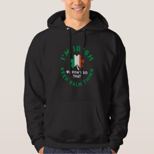 I'm Irish We Don't Do That Keep Calm Thing St Patr Hoodie