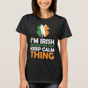 I'm Irish We Don't Do That Keep Calm Thing T-Shirt