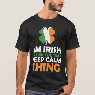 I'm Irish We Don't Do That Keep Calm Thing T-Shirt