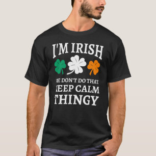 I'm Irish We Don't Do That Keep Calm Thingy T-Shirt