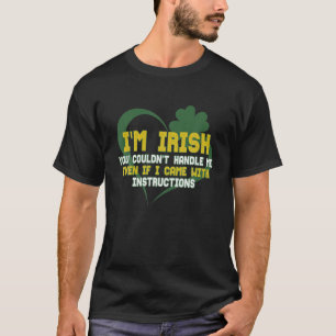 I'm Irish You Couldn't Handle Me Even If I Came In T-Shirt