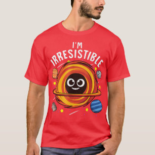 I'm Irresistible Black Hole Science Pun Joke Astro T-Shirt