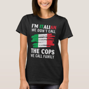 I'm Italian We Don't Call The Cops We Call Family T-Shirt